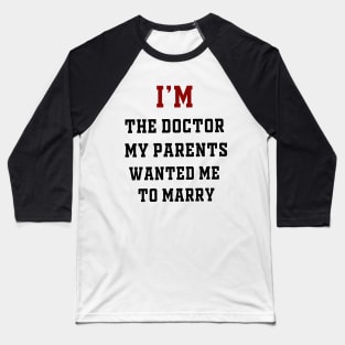 I'm the Doctor My Parents Wanted Me To Marry Baseball T-Shirt
